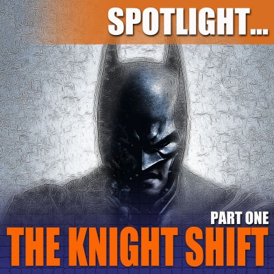 Spotlight: The Knight Shift... (Part One)